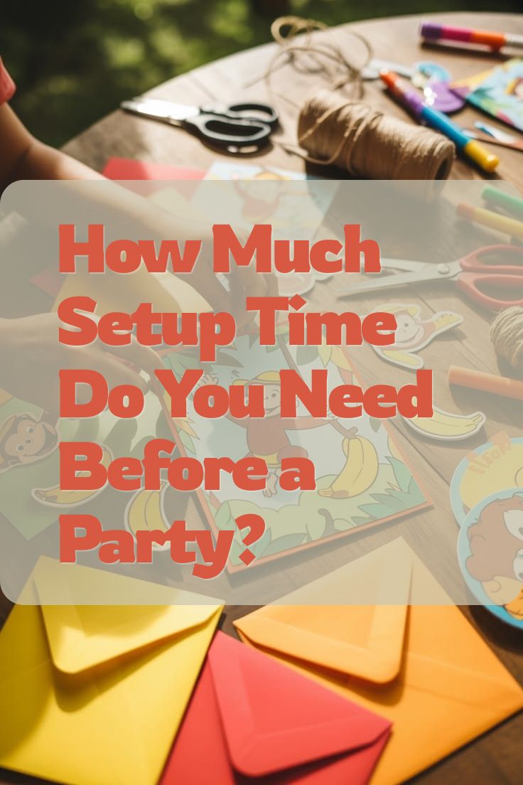 How Much Setup Time Do You Need Before a Party