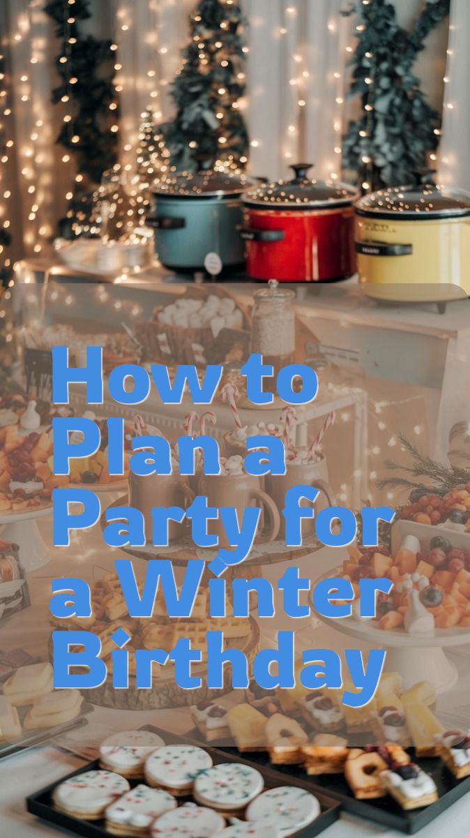How to Plan a Party for a Winter Birthday