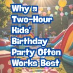 Why a Two-Hour Kids’ Birthday Party Often Works Best (And Keeps Everyone Happy)